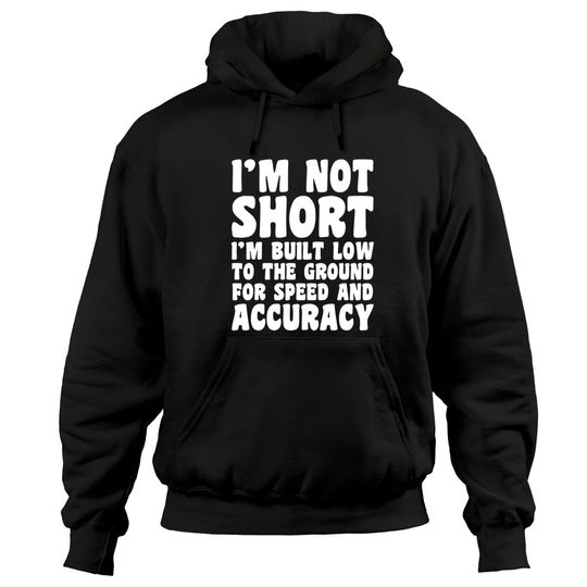 Discover I'm not Short Built Low To The Ground For Speed And Accuracy Pullover Hoodie