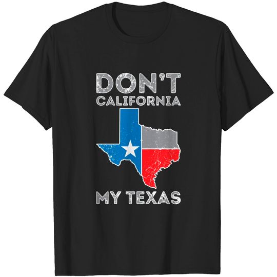 Discover Don't California My Texas T-Shirt