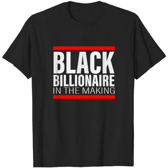 Discover Black Billionaire In The Making - Black Billionaire - T-Shirt