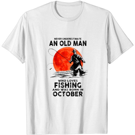 Discover Never Underestimate Old Man Who Love Fishing Born In October T-Shirt