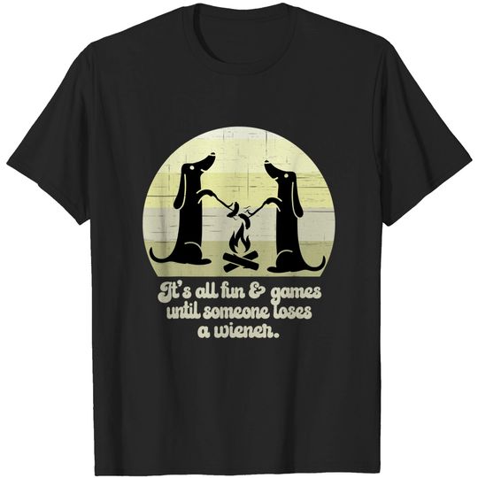 Discover Its All Fun And Games Until Someone Loses A Wiener T-Shirt