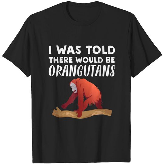 Discover I Was Told There Would Be Orangutans T Shirt