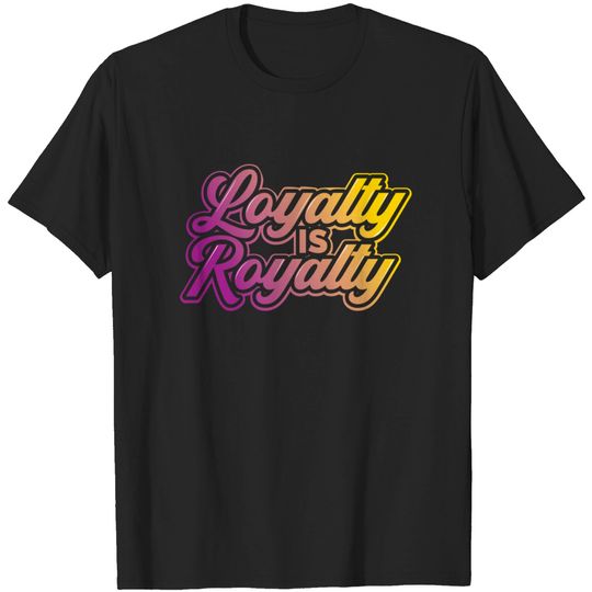 Discover Loyalty and royalty T-Shirts