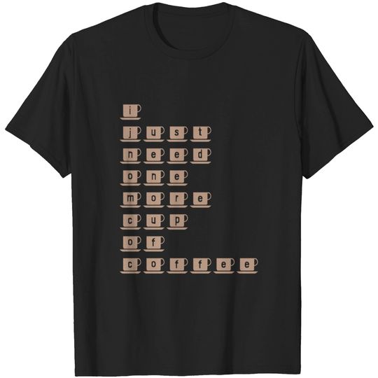Discover I just need one more cup of coffee (bright) - Cup Of Coffee - T-Shirt