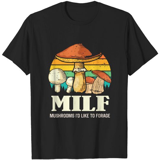 Discover MILF Mushrooms I'd Like To Forage Funny Mushrooms T-Shirt