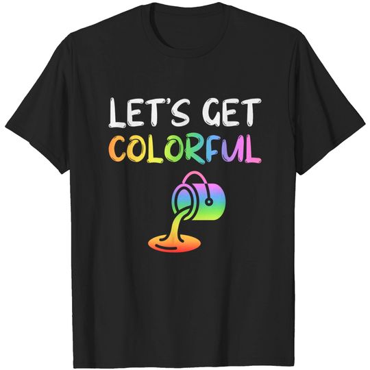 Discover Painting Lets Get Colorful Artist T-Shirt
