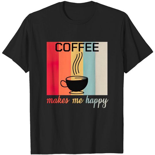 Discover Coffee makes Me Happy Funny Quotes Barista Gift - Coffee Drinks - T-Shirt