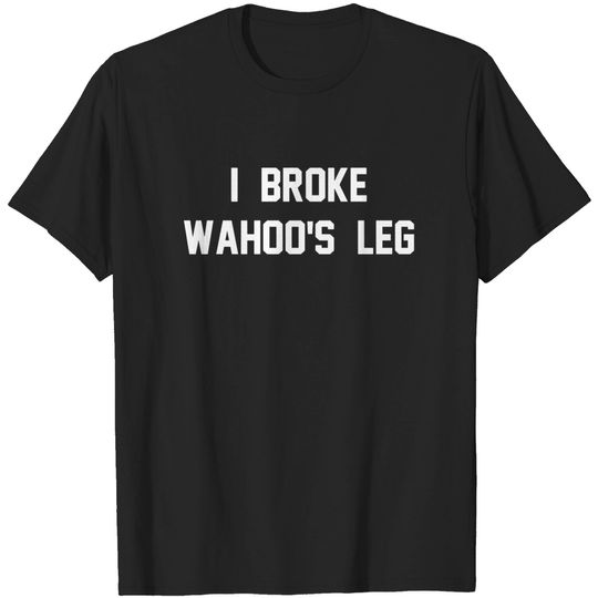 Discover I Broke Wahoo's Leg - Wrestling - T-Shirt