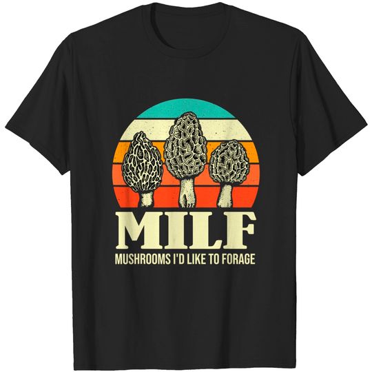 Discover Mushrooms Love Funny MILF Mushrooms I'd Like to Forage T-Shirt