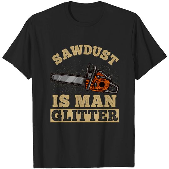 Discover Sawdust Is Man Glitter - Chainsaw Lumberjack Gift - Chainsaw - T-Shirt