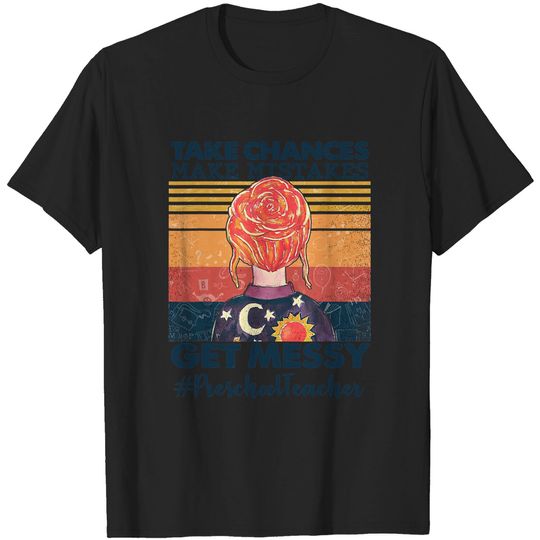 Discover Take Chances Make Mistakes Get Messy Preschool Teacher T-Shirt