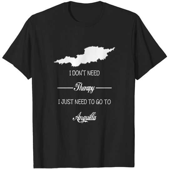 Discover Anguilla I Don't Need Therapy I Just Need to Go to Anguilla Shirt