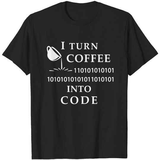 Discover I turn coffee into code - Coffee - T-Shirt