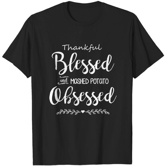 Discover Thankful Blessed And Mashed Potato Obsessed T-Shirt