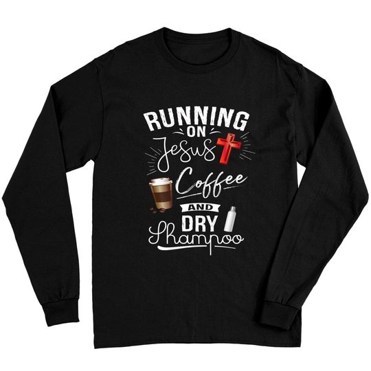 Discover Coffee Long Sleeve Women Running on Jesus, Coffee And Dry Shampoo