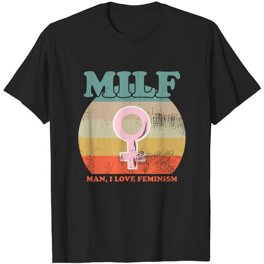 Discover Man I Love Feminism | MILF T-Shirt
