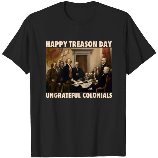 Discover Happy Treason Day Ungrateful Colonials British - Happy Treason Day - T-Shirt