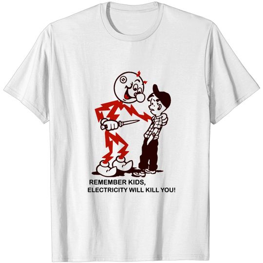 Discover Remember Kids, Electricity Will Kill You - Electricity Will Kill You - T-Shirt