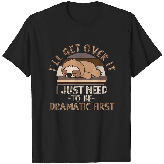 Discover I'll Get Over It I Just Need To Be Dramatic T Shirt
