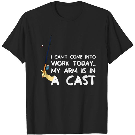 Discover I Can't Come To Work Today My Arm Is In A Cast T Shirt