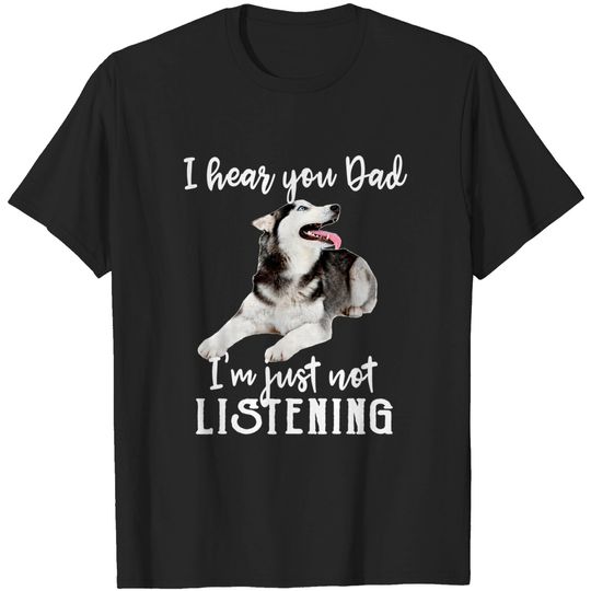 Discover I Hear You Dad I'm Just Not Listening Husky Dad T-Shirt