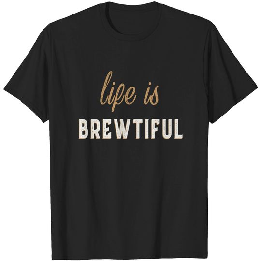 Discover Life Is Brewtiful T Shirt