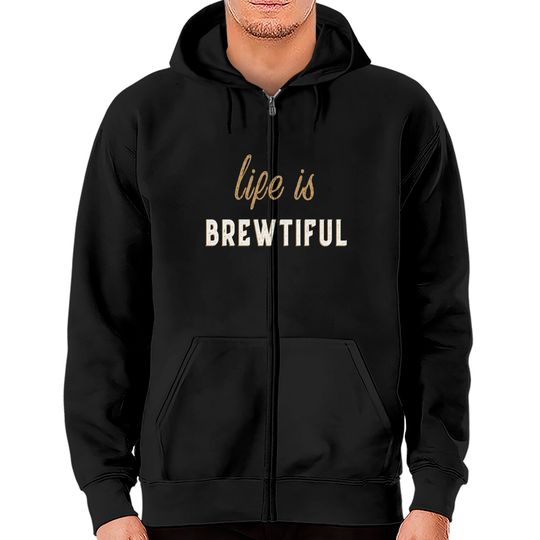 Discover Life Is Brewtiful Zip Hoodies