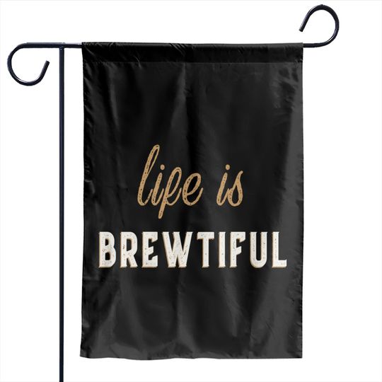 Discover Life Is Brewtiful Garden Flags