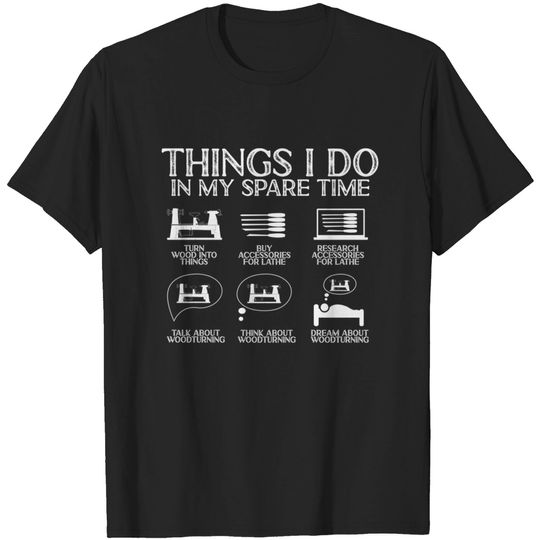 Discover Thing I do in my Spare Time Carpenter Woodworking - Woodturning - T-Shirt