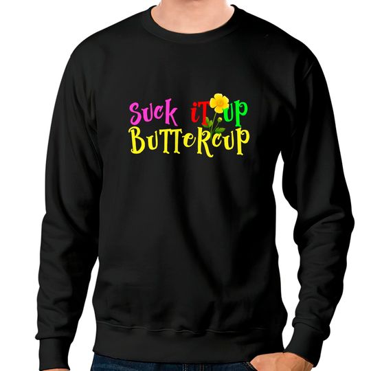 Discover Suck It Up Buttercup Buy This Design Today Sweatshirt