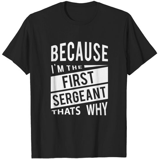 Discover Because I'm The First Sergeant 1SG - That's Why T-shirt