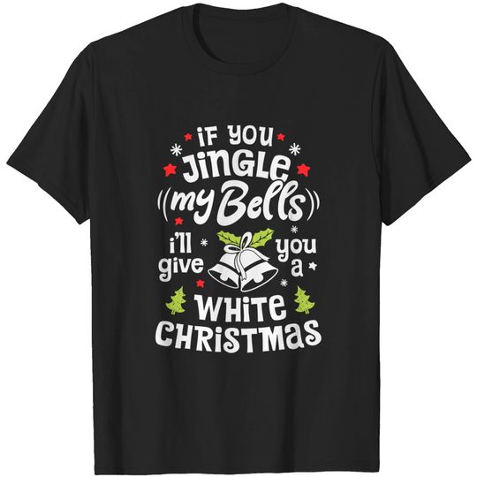 Discover If You Jingle My Bells I'll Give You A White Christmas Men T-Shirt