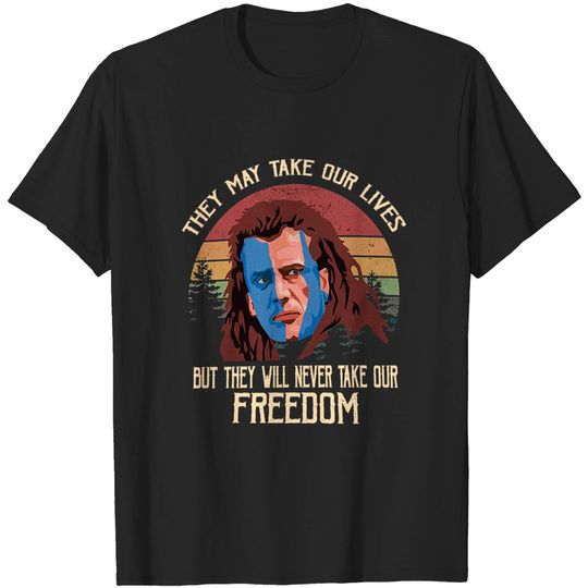 Discover William Wallace They May Take Our Lives But They Will Never Take Our Freedom Circle Unisex Tshirt