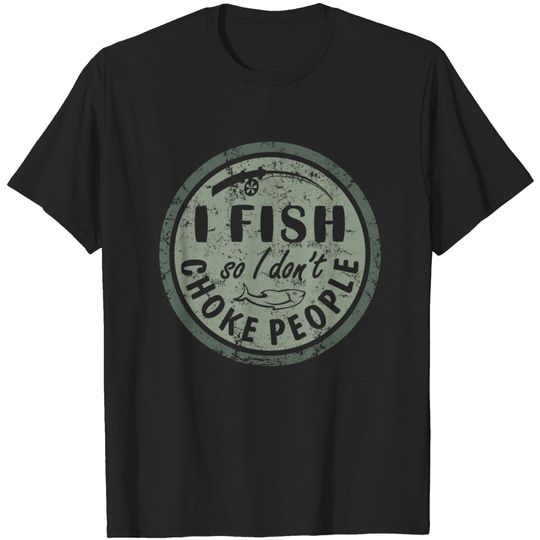 Discover I Fish So I Don't Choke People Fishing T-Shirt