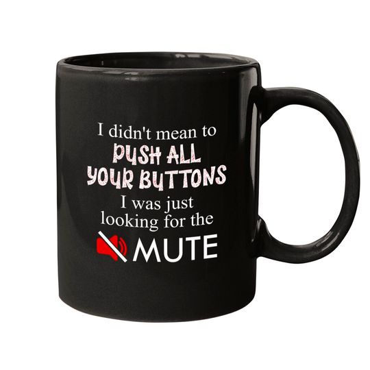 Discover Didn't Mean To Push Your Buttons Looking for Mute Funny Mugs