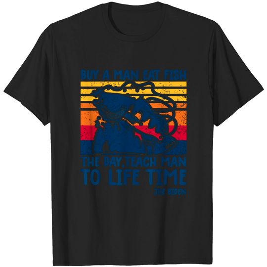 Discover Buy A Man Eat Fish The Day Teach Man To A Life Time T-Shirt