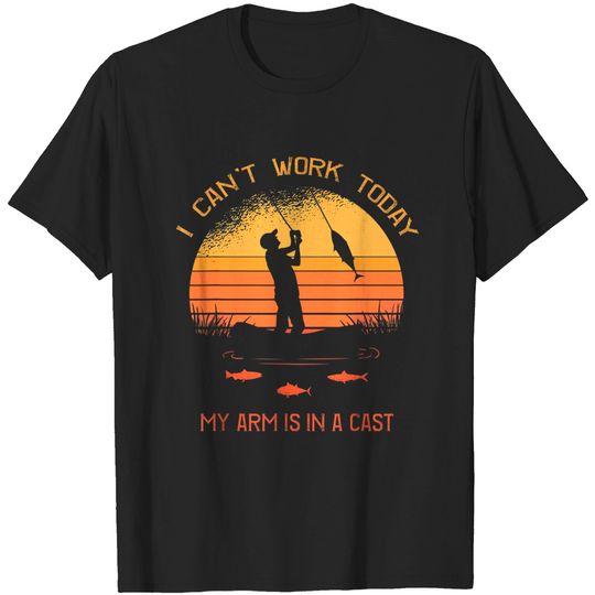 Discover Fisherman, I can't work today my arm is in a cast, T-Shirt