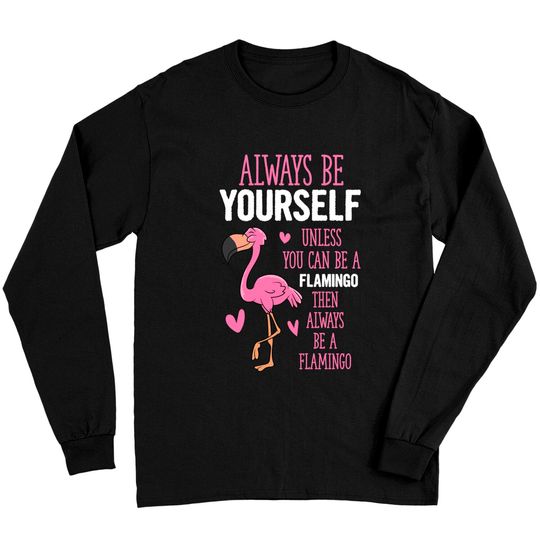 Discover Flamingos Always Be Yourself Unless You Can Be A Flamingo Long Sleeve T-Shirt