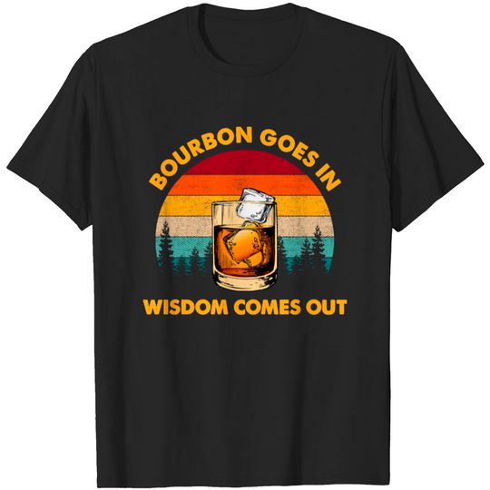 Discover Vintage Bourbon Goes In Wisdom Comes Out T-shirt