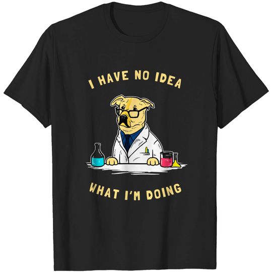 Discover I Have No Idea What I'm Doing - Dog Scientist Meme T-Shirt