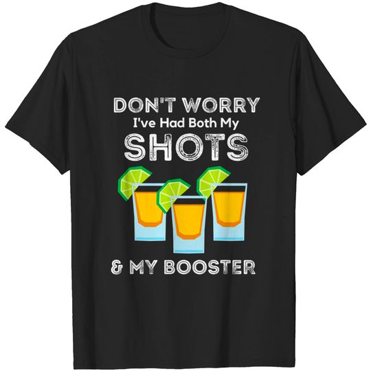 Discover Don't Worry I've Had Both My Shots & My Booster Tequila Shot T-Shirt