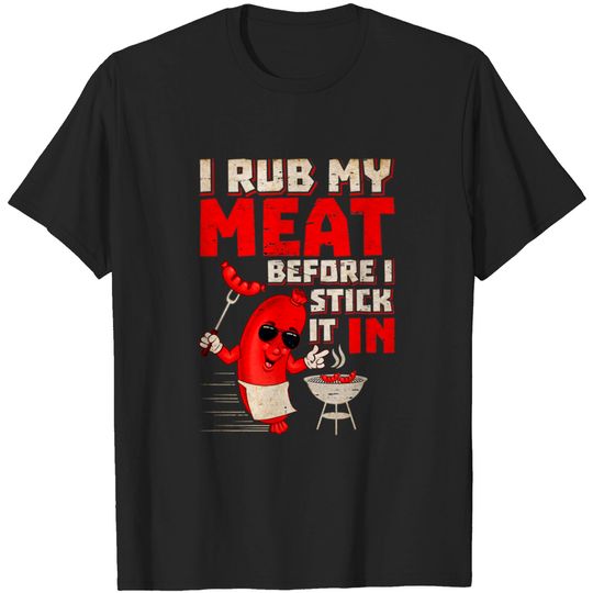 Discover I Rub My Meat Before I Stick It In T-Shirt