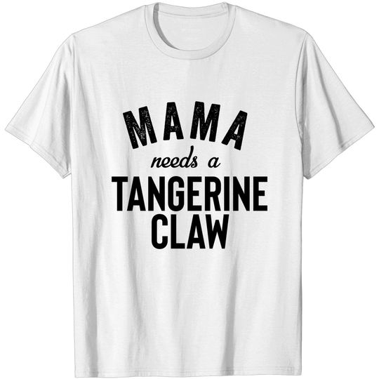 Discover Mama Needs A Tangerine Claw Ain't No Laws T Shirt