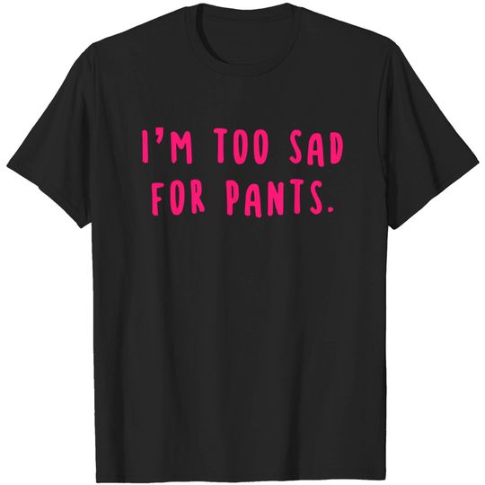 Discover I'm Too Sad For Pants Pink - Im Too Sad For Pants - T-Shirt