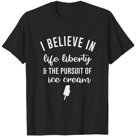 Discover I believe in life lliberty and the pursuit of ice cream - Ice Cream Pun - T-Shirt