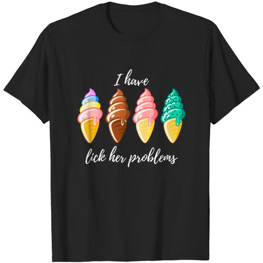 Discover I Have Lick Her Problems white - Ice Cream Cones - T-Shirt