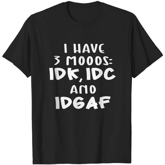 Discover IDK I Have Three Moods IDC And IDGAF T-Shirt