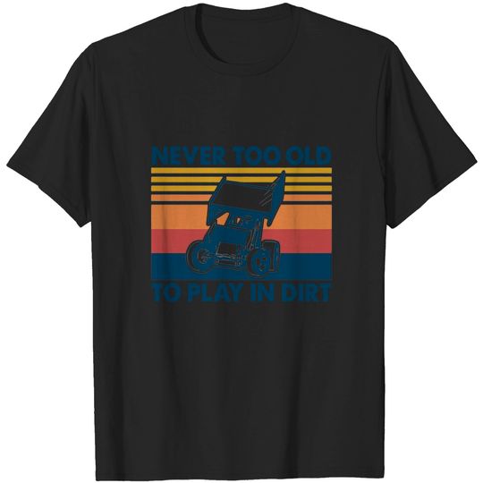 Discover Never Too Old To Play In Dirt SPRINT CAR RACING T-Shirt