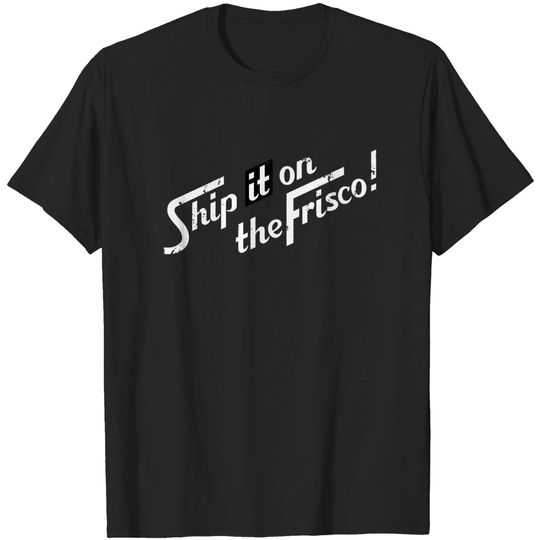 Discover Ship it on the Frisco - Railroad - T-Shirt