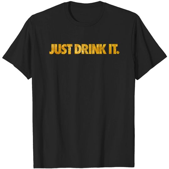 Discover JUST DRINK IT - GOLD. - Just Do It - T-Shirt